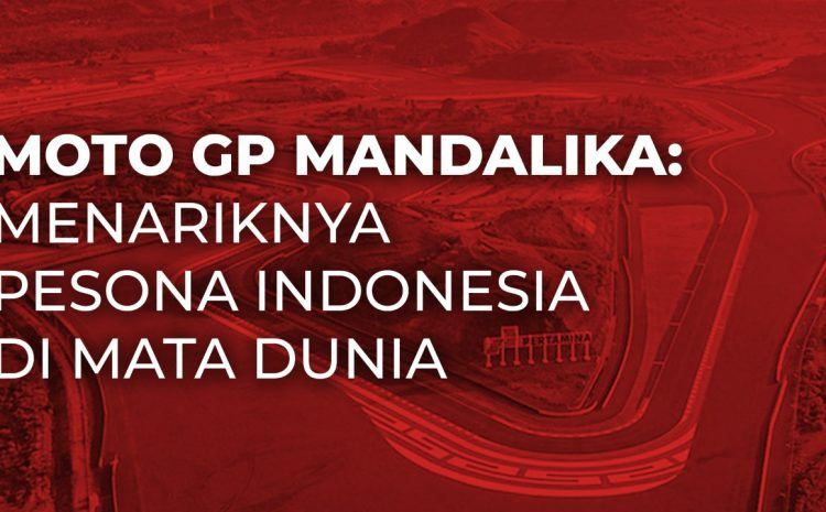  MotoGP Mandalika: Menariknya Pesona Indonesia di Mata Dunia