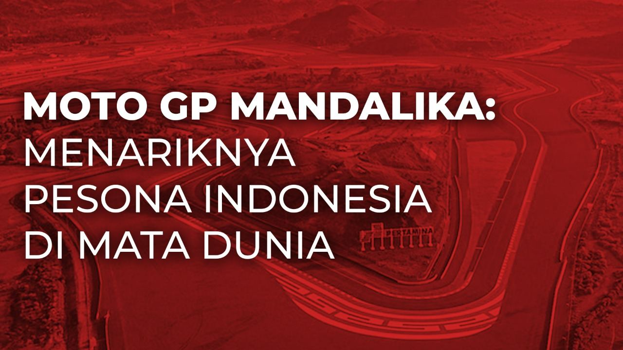  MotoGP Mandalika: Menariknya Pesona Indonesia di Mata Dunia
